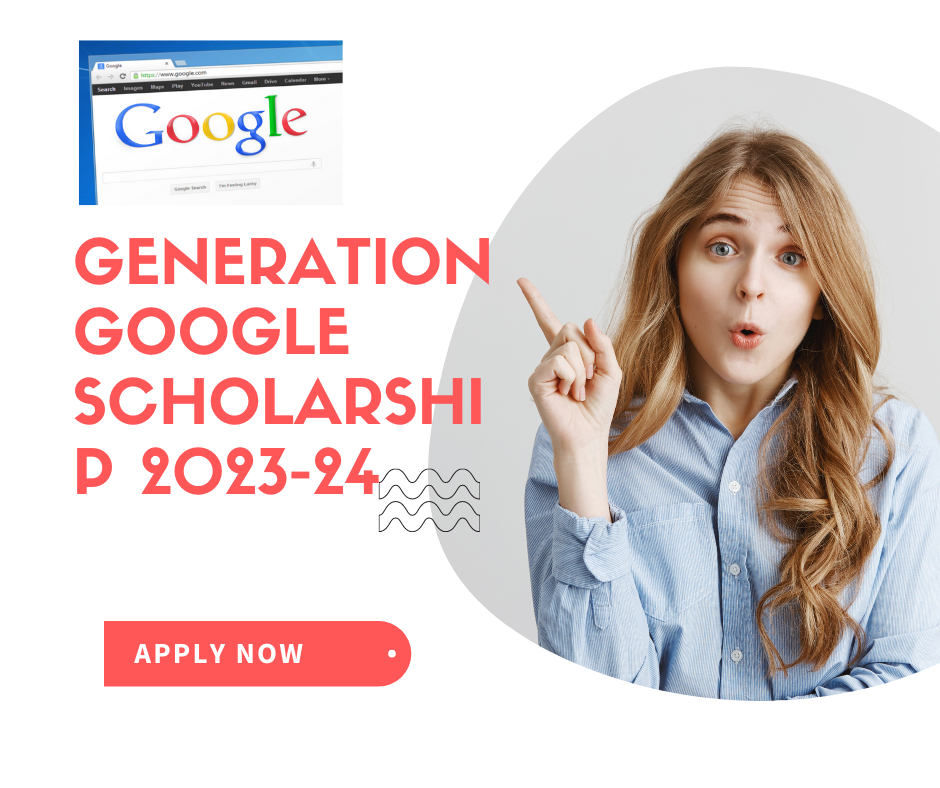 Generation Google Scholarship 2023-24: Fully Funded Scholarships for Undergraduates and Graduate Students